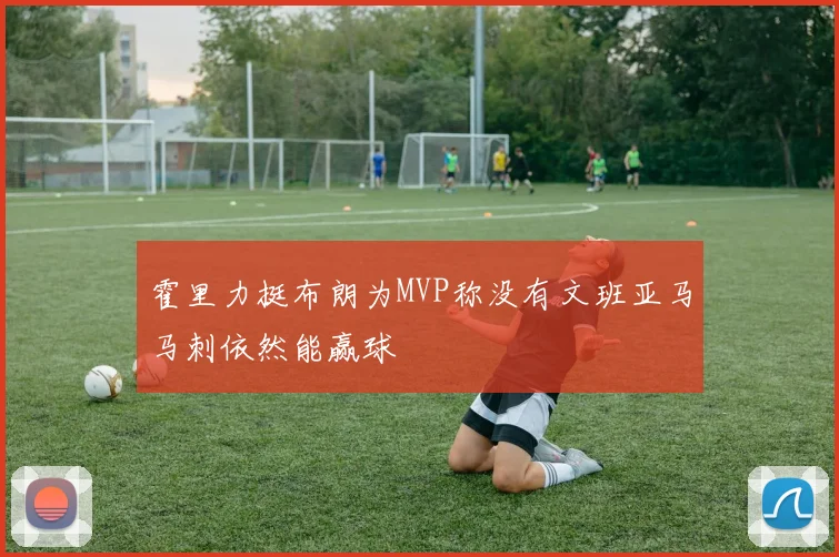霍里力挺布朗为MVP称没有文班亚马马刺依然能赢球