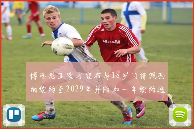 博洛尼亚官方宣布与18岁门将佩西纳续约至2029年并附加一年续约选项