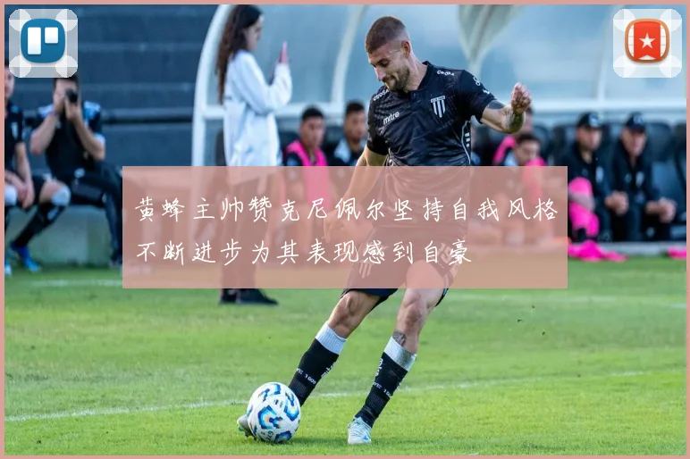 黄蜂主帅赞克尼佩尔坚持自我风格不断进步为其表现感到自豪